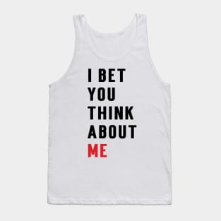 I Bet You Think About Me Tank Top